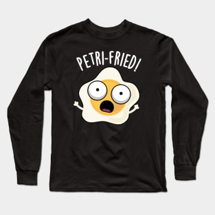 Petri-fried Funny Fried Egg Pun Long Sleeve T-Shirt